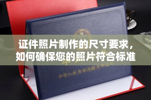 东凤证件照片制作的尺寸要求，如何确保您的照片符合标准？